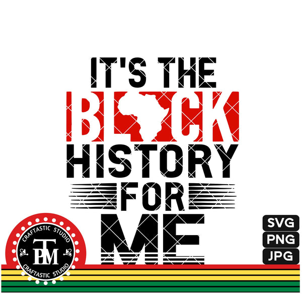 It's The Black History For Me (SVG/PNG/JPG)